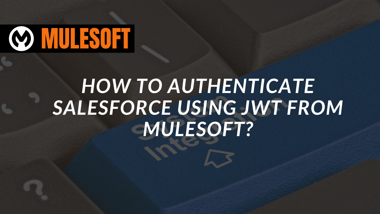 How to Authenticate Salesforce Using JWT from MuleSoft? » PantherSchools